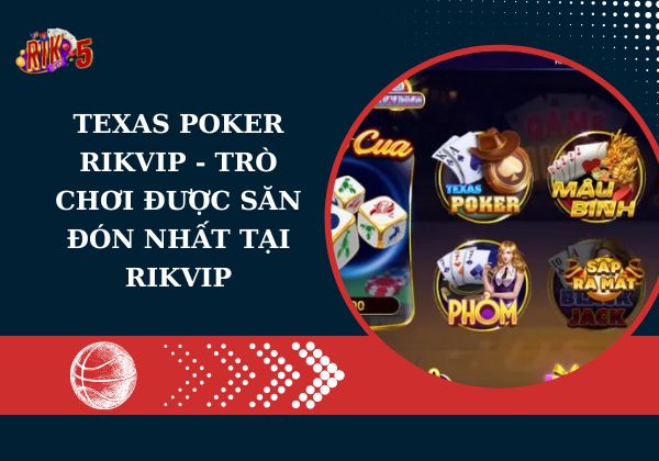 Texas Poker Rikvip – Trò chơi được săn đón nhất tại Rikvip